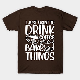 I Just Want to Drink Coffee and Bake Things T-Shirt